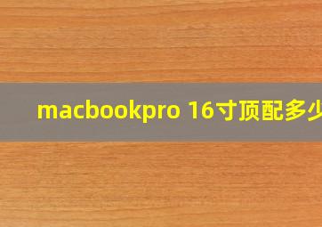 macbookpro 16寸顶配多少钱